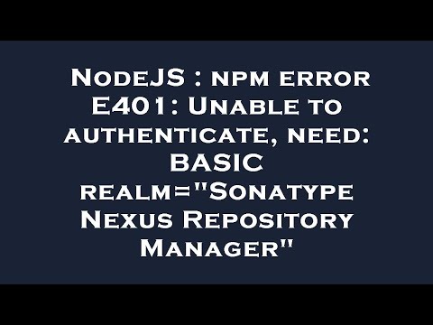 NodeJS : npm error E401: Unable to authenticate, need: BASIC realm=