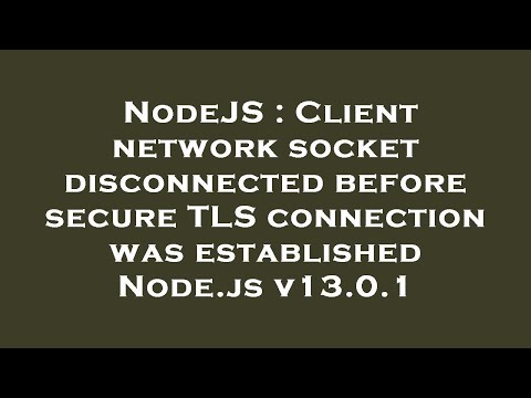 NodeJS : Client network socket disconnected before secure TLS connection was established Node.js v13
