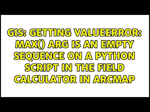 Getting ValueError: max() arg is an empty sequence on a Python Script in the Field Calculator in...