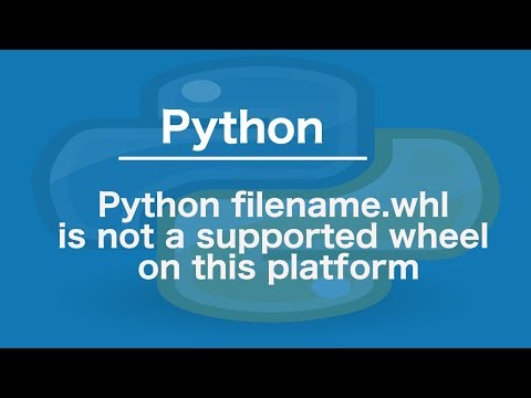 Python filename.whl is not a supported wheel on this platform