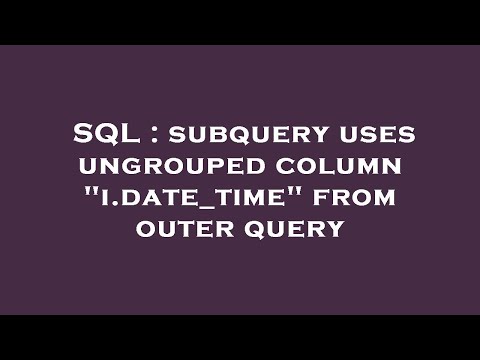 SQL : subquery uses ungrouped column