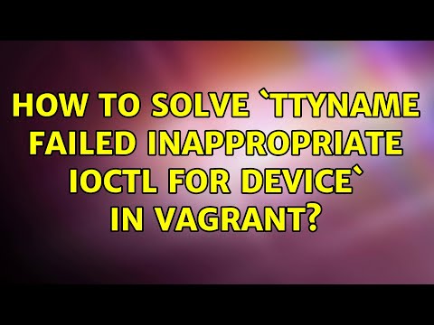 How to solve `ttyname failed: Inappropriate ioctl for device` in Vagrant? (6 Solutions!!)