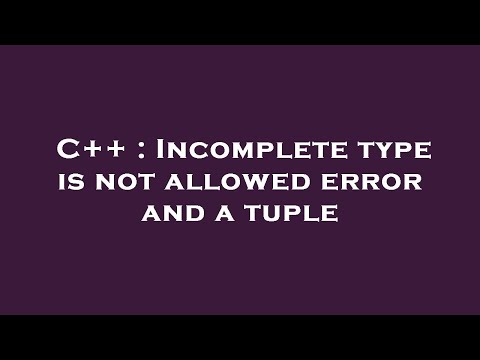 C++ : Incomplete type is not allowed error and a tuple
