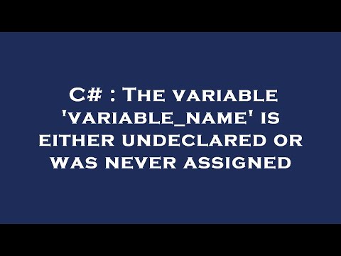 C# : The variable 'variable_name' is either undeclared or was never assigned