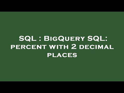 SQL : BigQuery SQL: percent with 2 decimal places