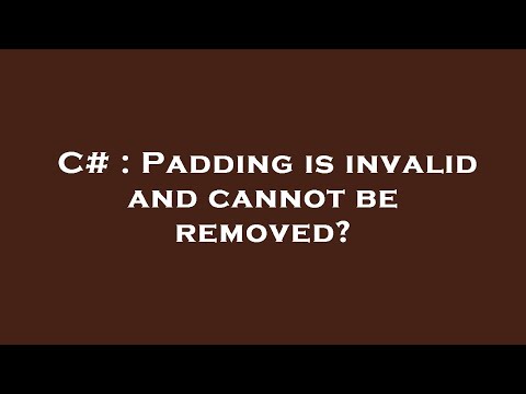 C# : Padding is invalid and cannot be removed?