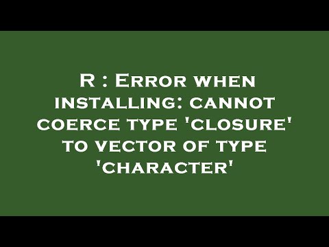 R : Error when installing: cannot coerce type 'closure' to vector of type 'character'