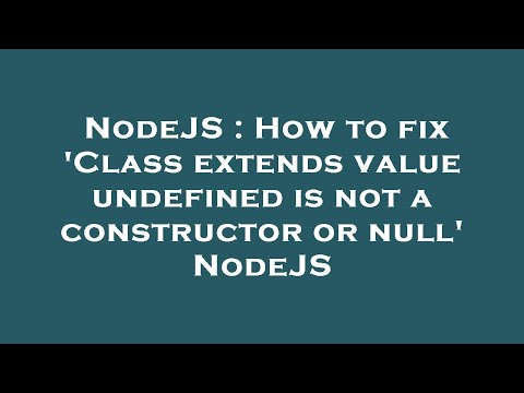 NodeJS : How to fix 'Class extends value undefined is not a constructor or null' NodeJS