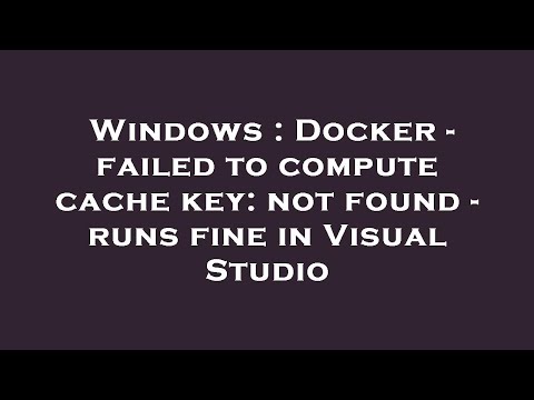 Windows : Docker - failed to compute cache key: not found - runs fine in Visual Studio