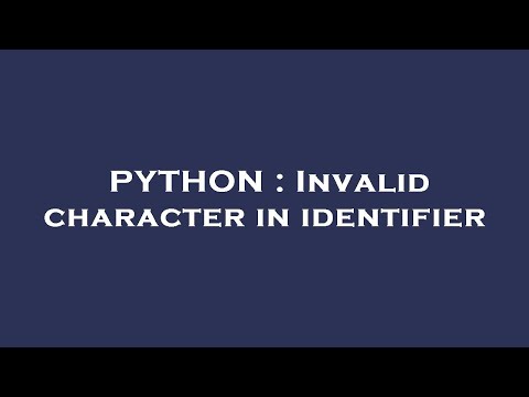 PYTHON : Invalid character in identifier